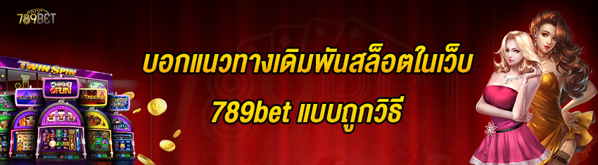 บอกแนวทางเดิมพันสล็อตในเว็บ 789bet แบบถูกวิธี