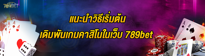 แนะนำวิธีเริ่มต้นเดิมพันเกมคาสิโนในเว็บ 789bet