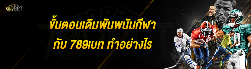 ขั้นตอนเดิมพันพนันกีฬากับ 789เบท ทำอย่างไร