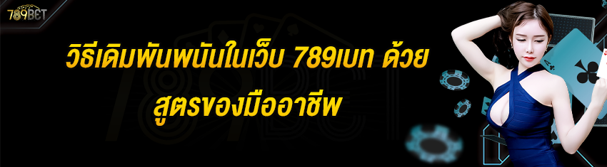 วิธีเดิมพันพนันในเว็บ 789เบท ด้วยสูตรของมืออาชีพ