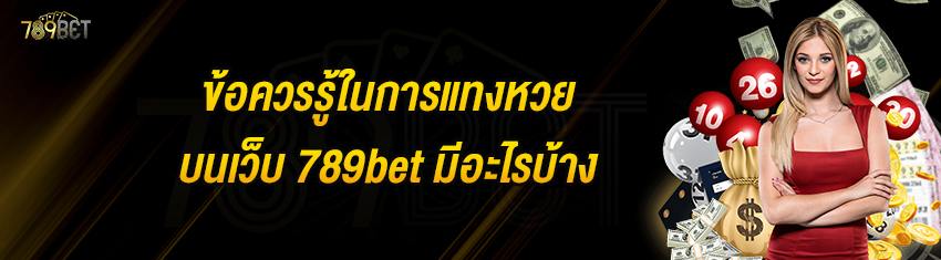 ข้อควรรู้ในการแทงหวยบนเว็บ 789bet มีอะไรบ้าง