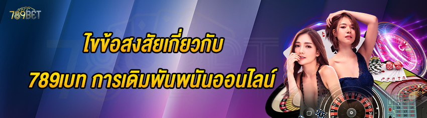 ไขข้อสงสัยเกี่ยวกับ 789เบท การเดิมพันพนันออนไลน์