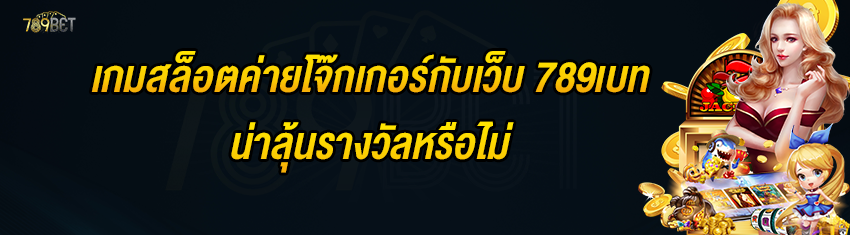 เกมสล็อตค่ายโจ๊กเกอร์กับเว็บ 789เบท น่าลุ้นรางวัลหรือไม่