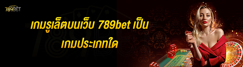 เกมรูเล็ตบนเว็บ 789bet เป็นเกมประเภทใด