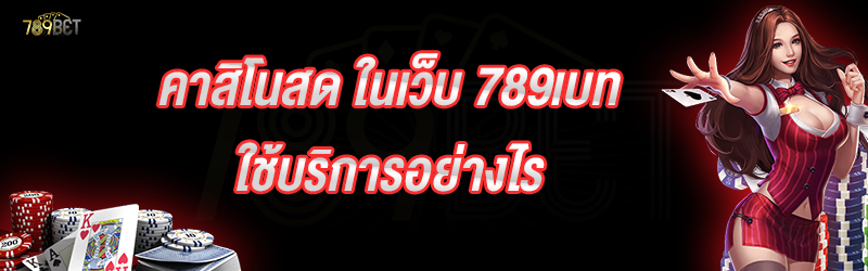 คาสิโนสด ในเว็บ 789เบท ใช้บริการอย่างไร