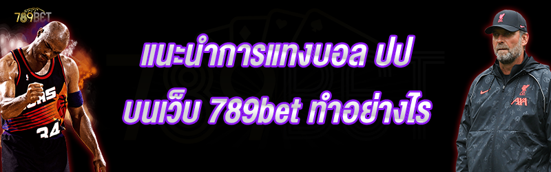 แนะนำการแทงบอล ปป บนเว็บ 789bet ทำอย่างไร