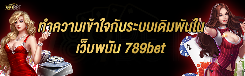 ทำความเข้าใจกับระบบเดิมพันใน เว็บพนัน 789bet