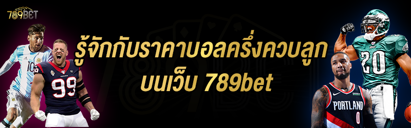 รู้จักกับราคาบอลครึ่งควบลูก บนเว็บ 789bet