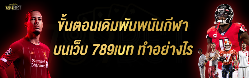 ขั้นตอนเดิมพันพนันกีฬา บนเว็บ 789เบท ทำอย่างไร