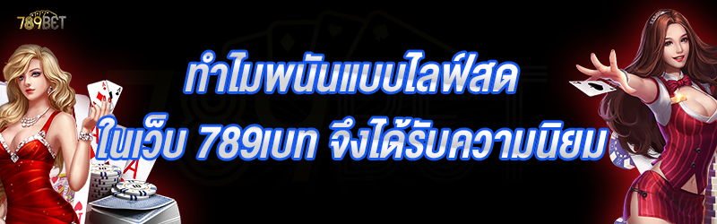 ทำไมพนันแบบไลฟ์สด ในเว็บ 789เบท จึงได้รับความนิยม