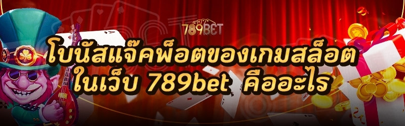 โบนัสแจ๊คพ็อตของเกมสล็อต ในเว็บ 789bet คืออะไร