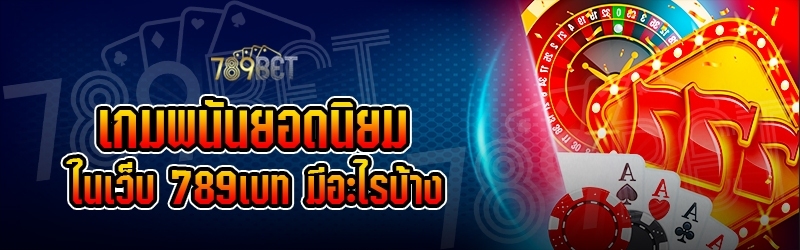 เกมพนันยอดนิยม ในเว็บ 789เบท มีอะไรบ้าง