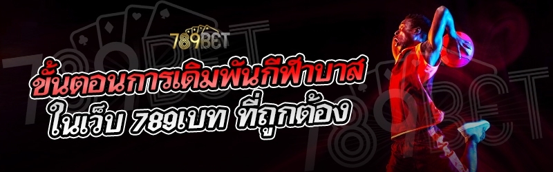 ขั้นตอนการเดิมพันกีฬาบาส ในเว็บ 789เบท ที่ถูกต้อง