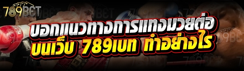 บอกแนวทางการแทงมวยต่อ บนเว็บ 789เบท ทำอย่างไร