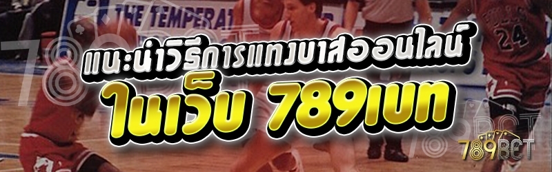 แนะนำวิธีการแทงบาสออนไลน์ ในเว็บ 789เบท